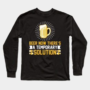 Beer Now There's a Temporary Solution T Shirt For Women Men Long Sleeve T-Shirt